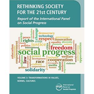 International Panel on Social Progress (IPSP) - Rethinking Society for the 21st Century: Volume 3, Transformations in Values, Norms, Cultures: Report of the International Panel on Social Progress