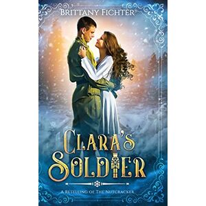 Brittany Fichter - Clara's Soldier: A Retelling of The Nutcracker