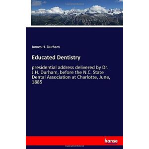 Durham, James H. Durham - Educated Dentistry: presidential address delivered by Dr. J.H. Durham, before the N.C. State Dental Association at Charlotte, June, 1885