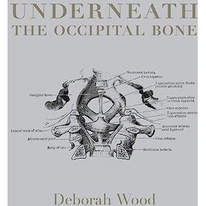 Deborah Wood - Underneath The Occipital Bone