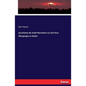 Hauck, Karl Hauck - Geschichte der Stadt Mannheim zur Zeit ihres Überganges an Baden