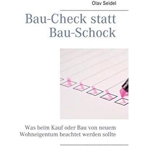 Olav Seidel - Bau-Check statt Bau-Schock: Was beim Kauf oder Bau von neuem Wohneigentum beachtet werden sollte