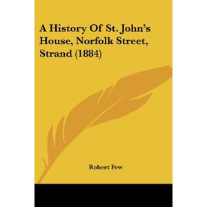 Robert Few - A History Of St. John's House, Norfolk Street, Strand (1884)