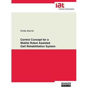 Sini& 353;a Slavni& 263; Control Concept For A Mobile Robot Assisted Gait Rehabilitation System (Publication Series Of The Institute Of Automation, University Of Bremen, Band 1)