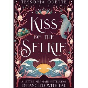 Tessonja Odette Kiss Of The Selkie: A Little Mermaid Retelling (Entangled With Fae)