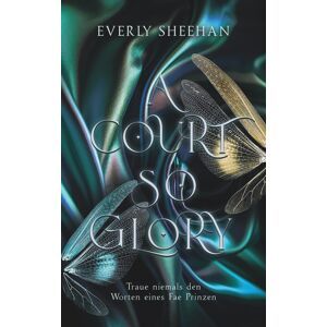 Everly Sheehan A Court So Glory: Fortsetzung Der Romantischen Fae Fantasy (Glamorous Fae Courts, Band 2)