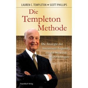 Scott Philips Die Templeton-Methode: Die Strategie Der Investmentlegende, Mit Der Sie Jeden Markt Schlagen