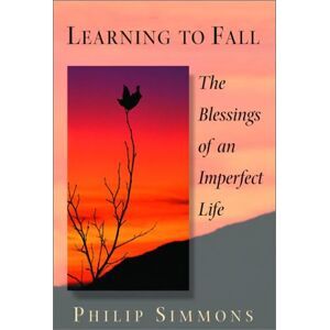 Philip Simmons Learning To Fall: The Blessings Of An Imperfect Life