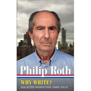 Philip Roth: Why Write? (Loa 300): Collected Nonfiction 1960-2013 (Library Of America Philip Roth Edition, Band 10)