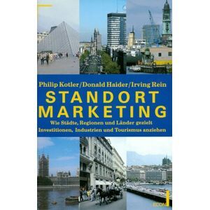 Philip Kotler Standort- Marketing: Wie Städte, Regionen Und Länder Gezielt Investitionen, Industrien Und Tourismus Anziehen.