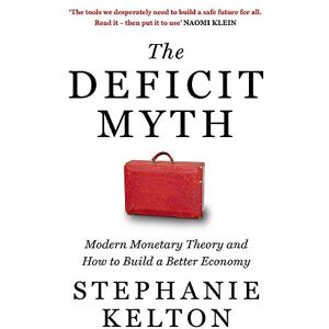 Stephanie Kelton The Deficit Myth: Modern Monetary Theory And The Birth Of The People'S Economy