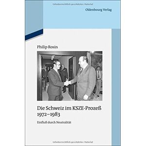 Philip Rosin Die Schweiz Im Ksze-Prozeß 1972-1983: Einfluß Durch Neutralität (Quellen Und Darstellungen Zur Zeitgeschichte, Band 99)
