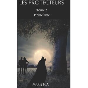 Les protecteurs: Tome 2 Pleine lune FA, Marie