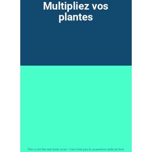 Multipliez vos plantes