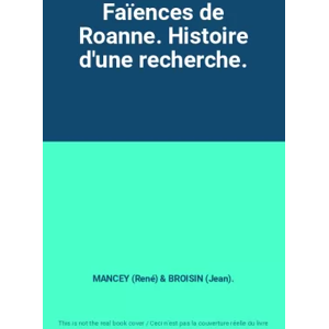 Editions Joël Cuénot Faïences de Roanne. Histoire d'une recherche. - MANCEY (René) & BROISIN (Jean).