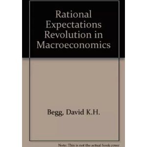 Philip Allan Publishers Ltd Rational Expectations Revolution in Macroeconomics - David K.H. Begg