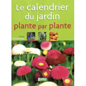 RUSTICA Le Calendrier du jardin, plante par plante - Valérie Garnaud