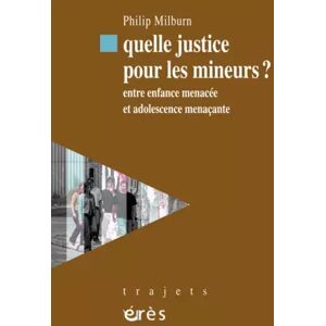 ERES Quelle justice pour les mineurs? entre enfance menacée et adolescence menaçante - Philip Milburn et Denis Salas