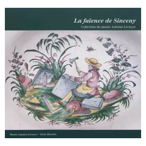 Illustria Librairie des Musées La faïence de Sinceny : Collection du musée Antoine Lécuyer - Hervé Cabezas et Collectif