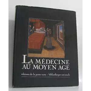 Editions de la Porte Verte La Médecine au Moyen âge : à travers les manuscrits de la Bibliothèque nationale - Marie-José Imbault-Huart, Bibliothèque nationale et Lise Dubief