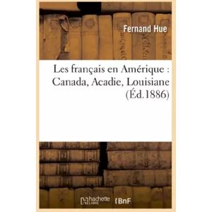 Hachette Livre BNF Les français en Amérique : Canada, Acadie, Louisiane - Fernand Hue