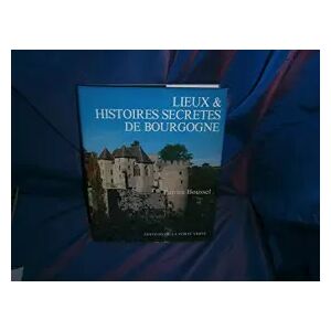 Éditions de la Porte verte Lieux et histoires secrètes de Bourgogne (Lieux et histoires secrètes) - Patrice Boussel et Philippe Moulu