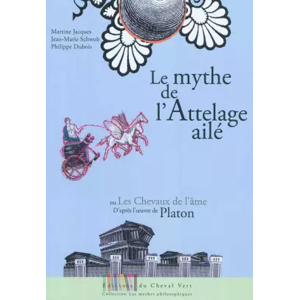 Editions du Cheval Vert Le mythe de l'attelage ailé ou Les chevaux de l'âme: Adapté de l'oeuvre de Platon, Phèdre 246a-249b - Martine Jacques, Jean-Marie Schwob et Philippe Dubois