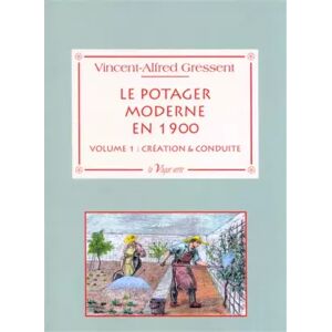 La vague verte Editions Le potager moderne en 1900: Volume 1, Création & conduite - Alfred Gressent