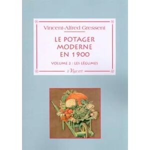 La vague verte Editions Le potager moderne en 1900: Volume 2, Les légumes : cultures et variétés - Alfred Gressent