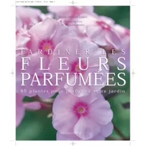Hachette Pratique Jardiner les fleurs parfumees - 80 plantes pour parfumler votre jardin - M.-H. Loaëc