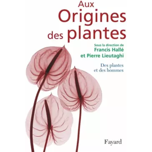 Fayard Aux Origines des plantes : Tome 2, Des plantes et des hommes - Francis Hallé et Pierre Lieutaghi