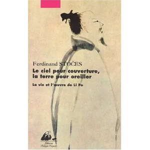 Philippe Picquier Le Ciel pour couverture, la Terre pour oreiller : La Vie et l'Oeuvre de Li Po - Ferdinand Stoces