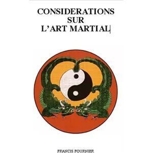 Centre d'étude et de perfectionnement d'arts martiaux du Dragon vert Considérations sur l'art martial - Francis Fournier