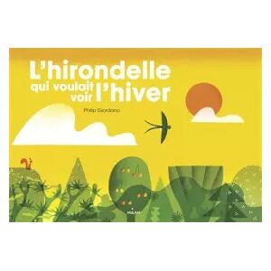 Editions Milan L'hirondelle qui voulait voir l'hiver - Philip Giordano et Philip Giordano