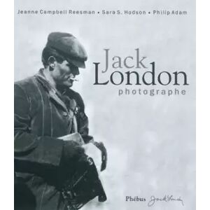 Editions Phébus Jack London photographe - Jack London, Jeanne Campbell Ressman, Sara S. Hodson, Philip Adam et Joseph Antoine
