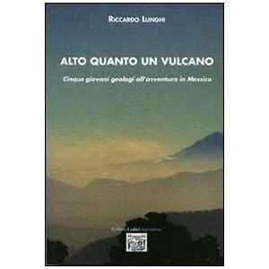 Riccardo Lunghi Alto quanto un vulcano. Cinque giovani geologi all'avventura in Messico