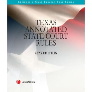 LexisNexis Texas Annotated Court Rules: State Court Rules/Texas Annotated Federal Court Rules/Texas Annotated C