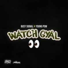 Busy Signal x Young Pow - Watch Gyal (2022) Single