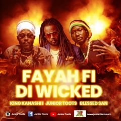 Junior Toots x Blessed San x King Kanashi I - Fayah Fi Di Wicked (2022) Single