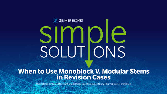 When to Use Monoblock V. Modular Stems in Revision Cases