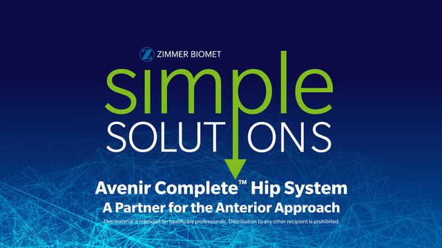 Simple Solutions: Avenir Complete ™ Hip System – A Partner for the Anterior Approach