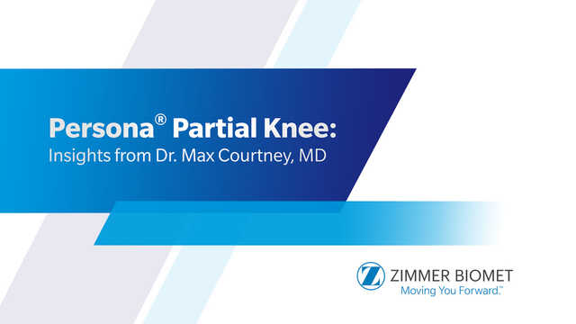 Persona® Partial Knee: Insights from Dr. Max Courtney, MD