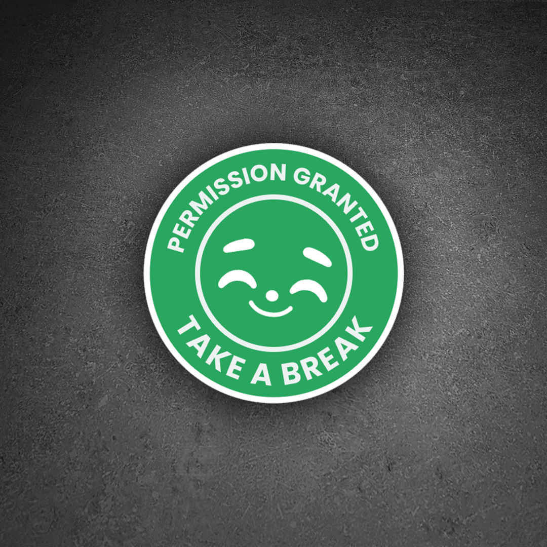 Permission granted! Take a break.