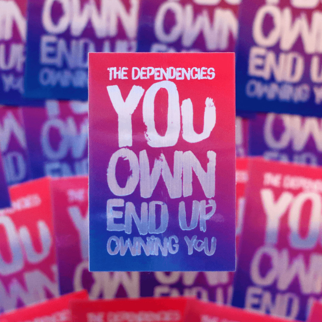 The dependencies you own, end up owning you