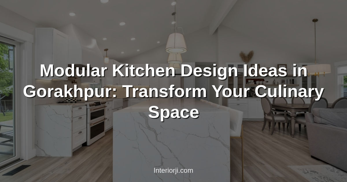 Modular Kitchen Design Ideas in Gorakhpur: Transform Your Culinary Space