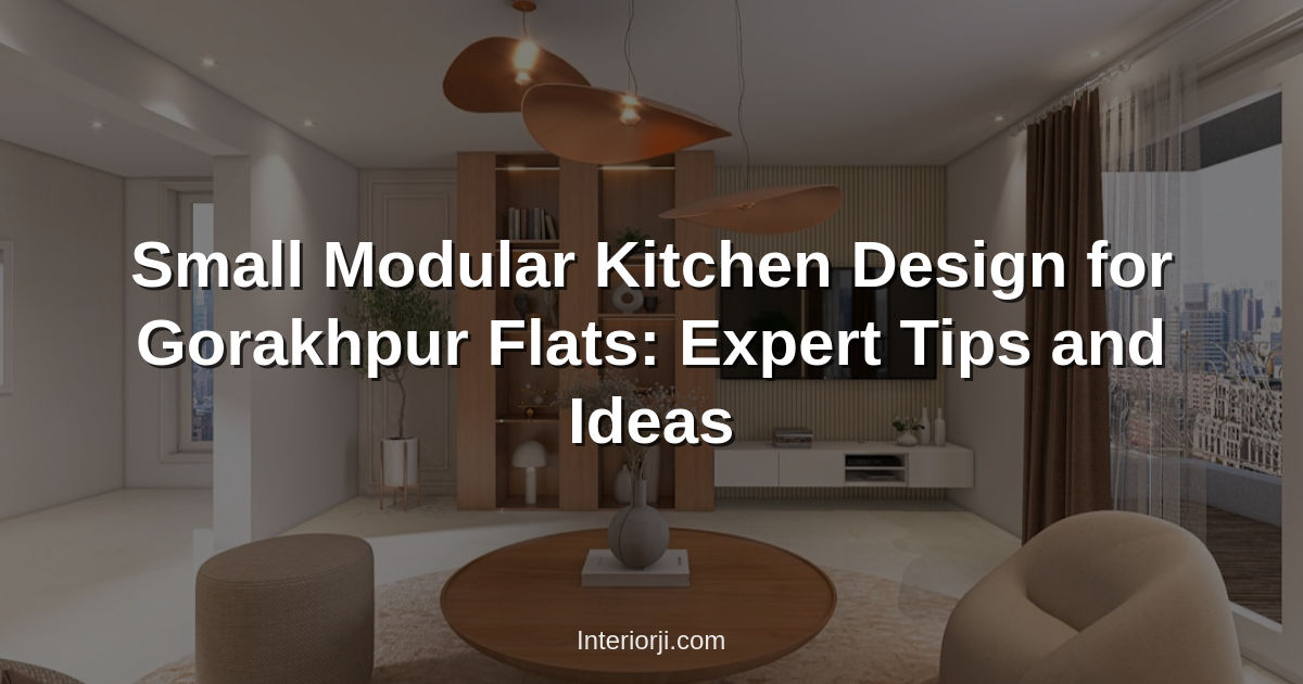 Small Modular Kitchen Design for Gorakhpur Flats: Expert Tips and Ideas