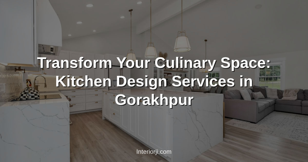 Transform Your Culinary Space: Kitchen Design Services in Gorakhpur