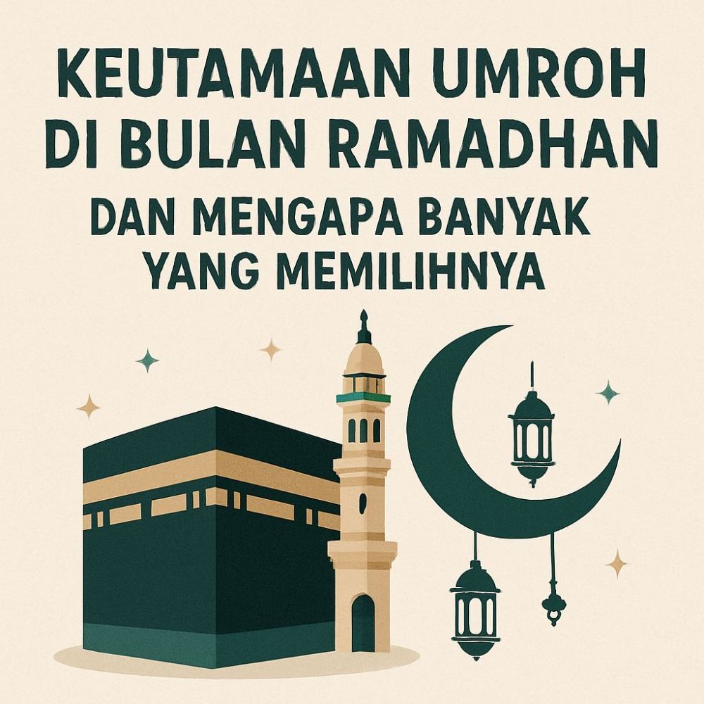 Keutamaan Umroh di Bulan Ramadhan dan Mengapa Banyak yang Memilihnya