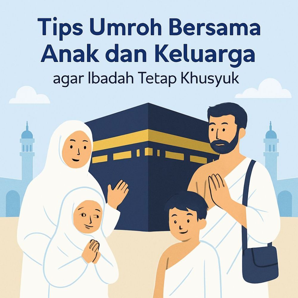 Tips Umroh Bersama Anak dan Keluarga agar Ibadah Tetap Khusyuk
