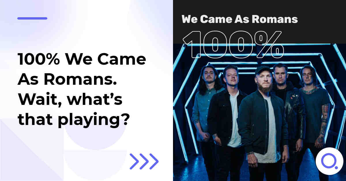 100% We Came As Romans. Wait, what’s that playing?